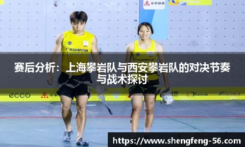 赛后分析：上海攀岩队与西安攀岩队的对决节奏与战术探讨