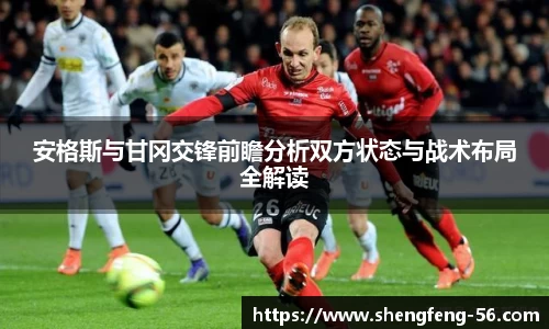 安格斯与甘冈交锋前瞻分析双方状态与战术布局全解读